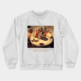 The Concert in the Egg (1480) by Hieronymus Bosch Crewneck Sweatshirt